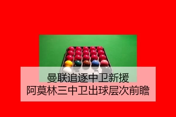 曼联追逐中卫新援 阿莫林三中卫出球层次前瞻